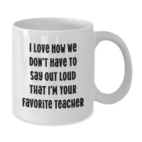 Load image into Gallery viewer, Funny Teacher Gifts from Family - I Love How We Don&#39;t Have To Say Out Loud That I&#39;m Your Favorite Teacher, White Coffee Mug for Teacher, Graduation Unique Gifts - Additional
