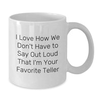 Load image into Gallery viewer, Funny Teller Gifts from Friends, Unique White Coffee Mug with &#39;I Love How We Don&#39;t Have To Say Out Loud That I&#39;m Your Favorite Teller&#39; Quote, Perfect Graduation Gifts for Women or Men - Additional
