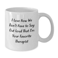 Load image into Gallery viewer, Funny Therapist Gifts from Friends and Family - I Love How We Don&#39;t Have To Say Out Loud That I&#39;m Your Favorite Therapist White Coffee Mug for Graduation - Additional
