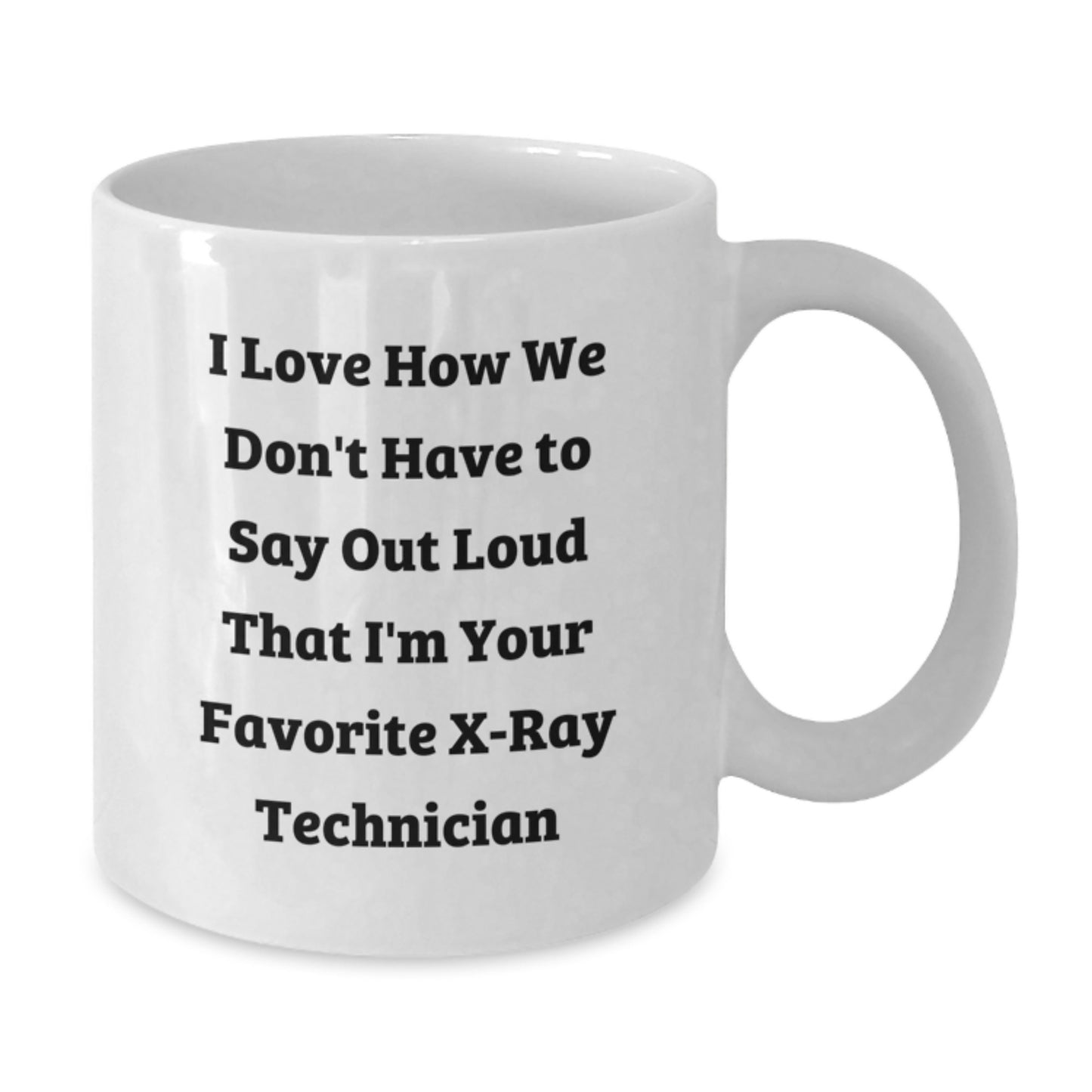 Funny Gifts from Friends to X-Ray Technician Men for Graduation Unique White Coffee Mug - 'I Love How We Don't Have To Say Out Loud That I'm Your Favorite X-ray Technician' - Additional