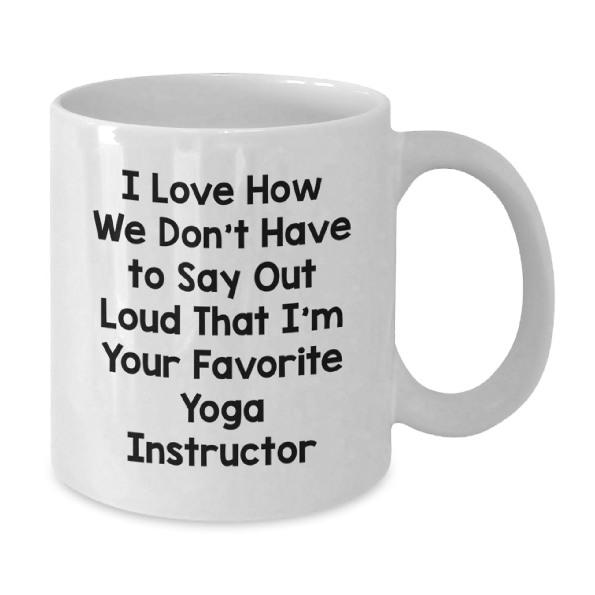 Funny Yoga Instructor Gifts from Friends for Graduation Unique White Coffee Mugs, I Love How We Don't Have To Say Out Loud That I'm Your Favorite - Additional