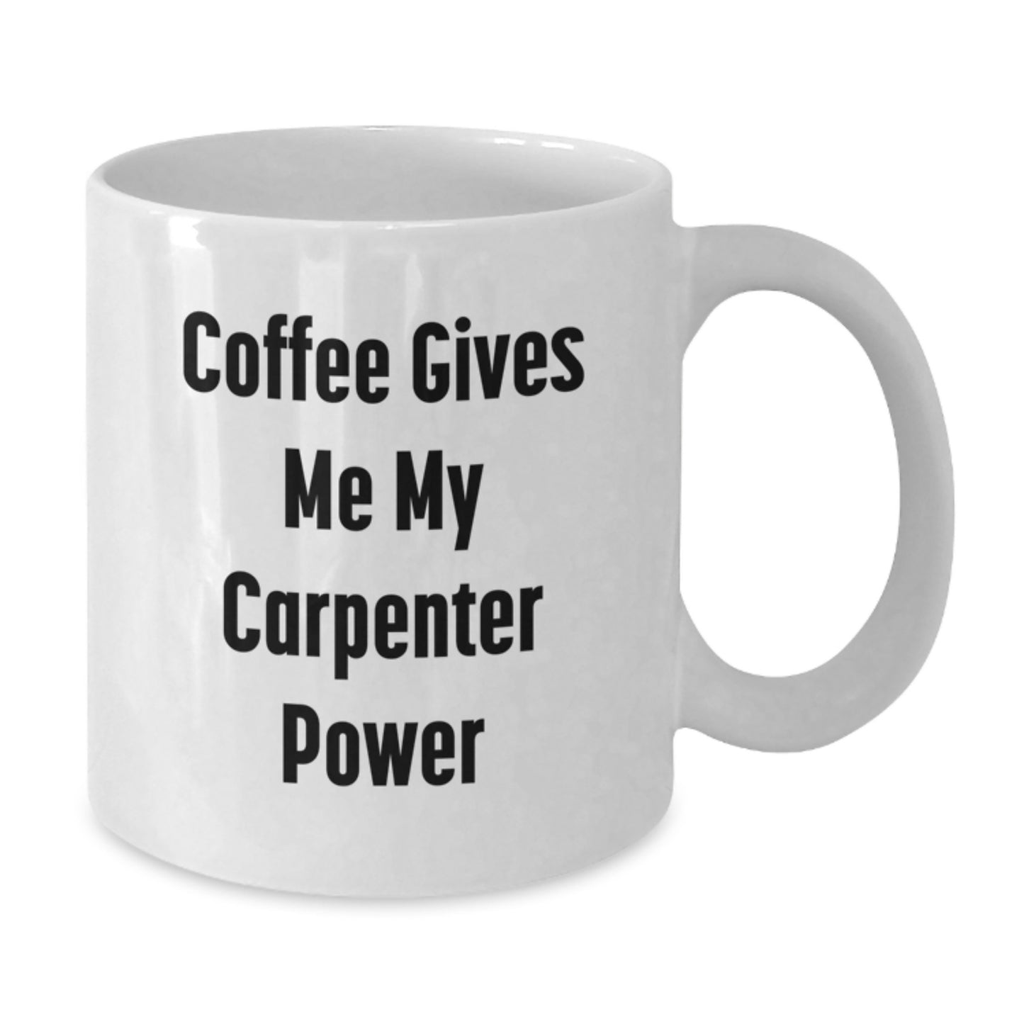 Funny Gifts from Family, Friends, or Coworkers for a Carpenter Graduation Unique Cheers, Coffee Gives Me My Carpenter Power White Coffee Mug - Additional