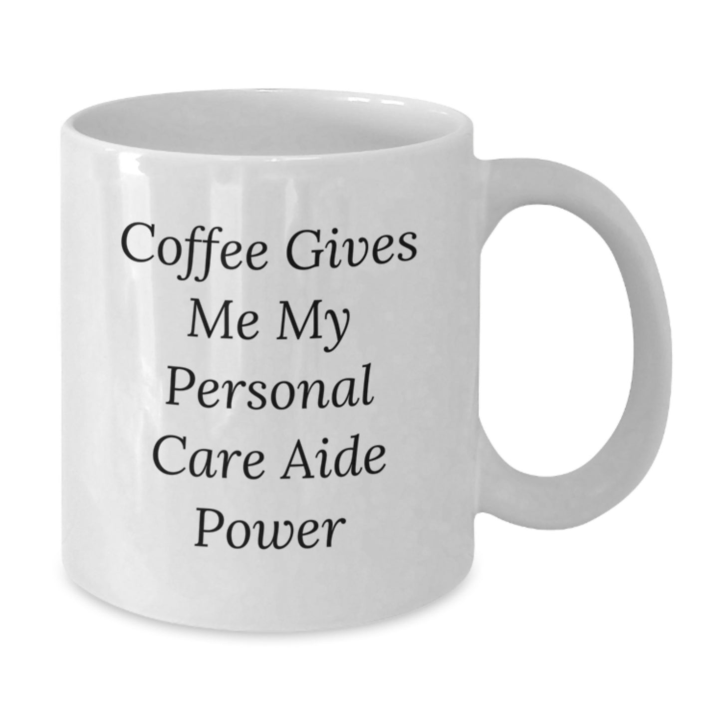 Funny Personal Care Aide White Coffee Mug Gifts for Her from Friends and Coworkers - Coffee Gives Me My Personal Care Aide Power - Additional