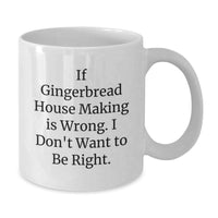 Load image into Gallery viewer, Funny Gingerbread House Making Gifts for Women - White Coffee Mug 'If Gingerbread House Making Is Wrong. I Don't Want To Be Right.' Valentine's Unique Gifts from Women to Family - Additional
