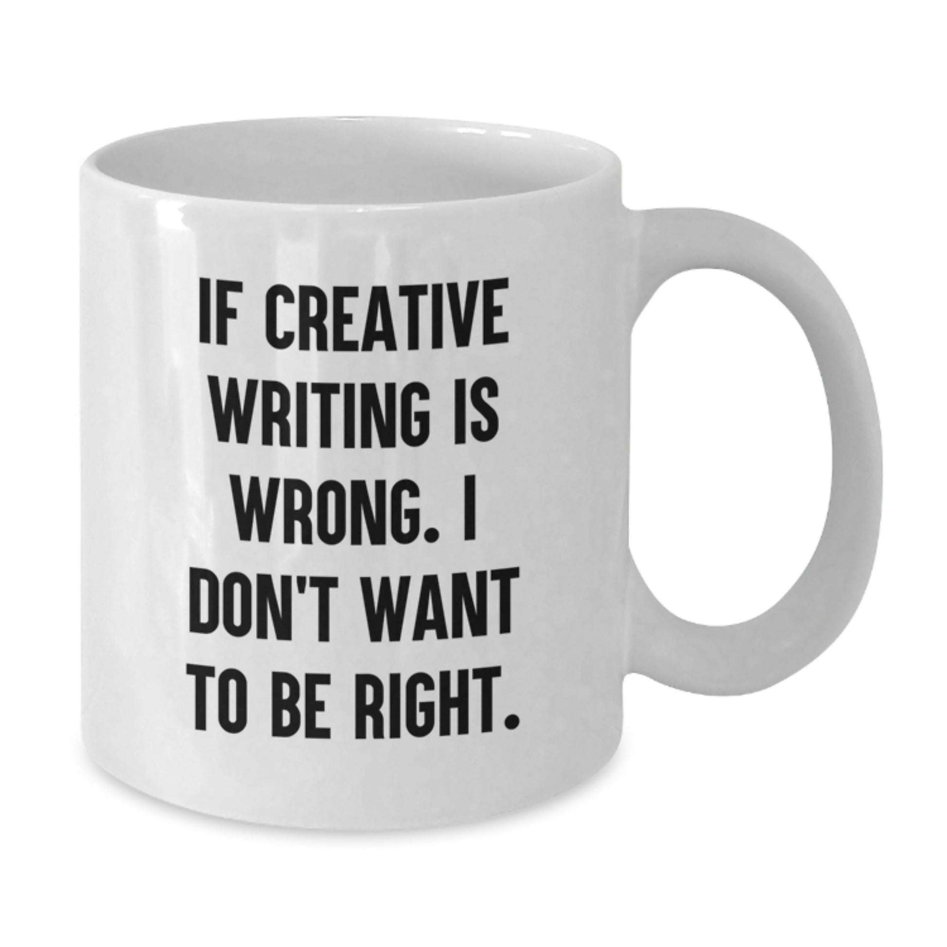 Funny Creative Writing Graduation Unique Gifts from Friends for Creative Writing Students - If Creative Writing Is Wrong. I Don't Want To Be Right. White Coffee Mug - Additional