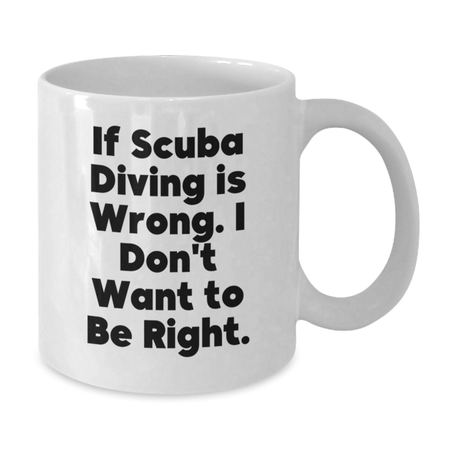 Scuba Diving Funny Gift for Men from Family Scuba Diving Lover Graduation Unique Gifts White Coffee Mug - If Scuba Diving Is Wrong. I Don't Want To Be Right. - Additional