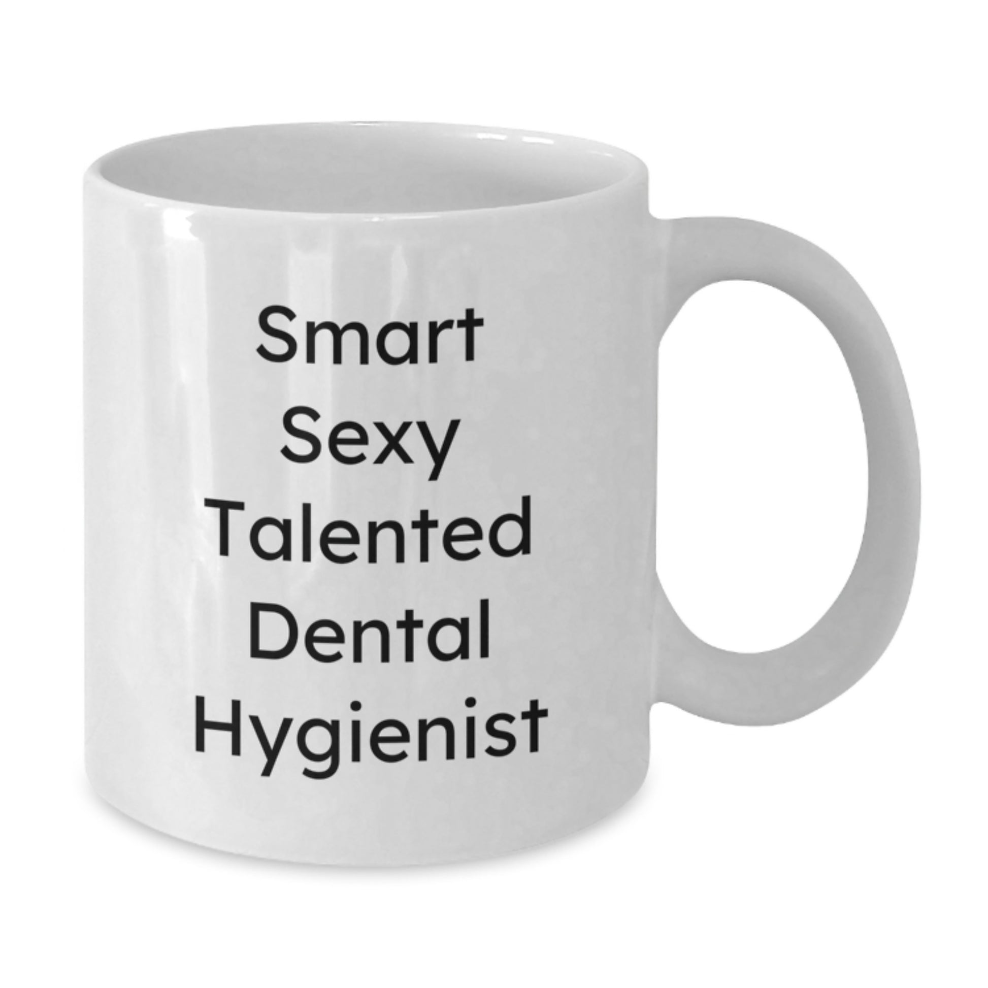 Gifts for the Smart Sexy Talented Dental Hygienist, White Coffee Mug, Funny, Graduation Unique Gifts from Friends, Family, and Coworkers - Additional