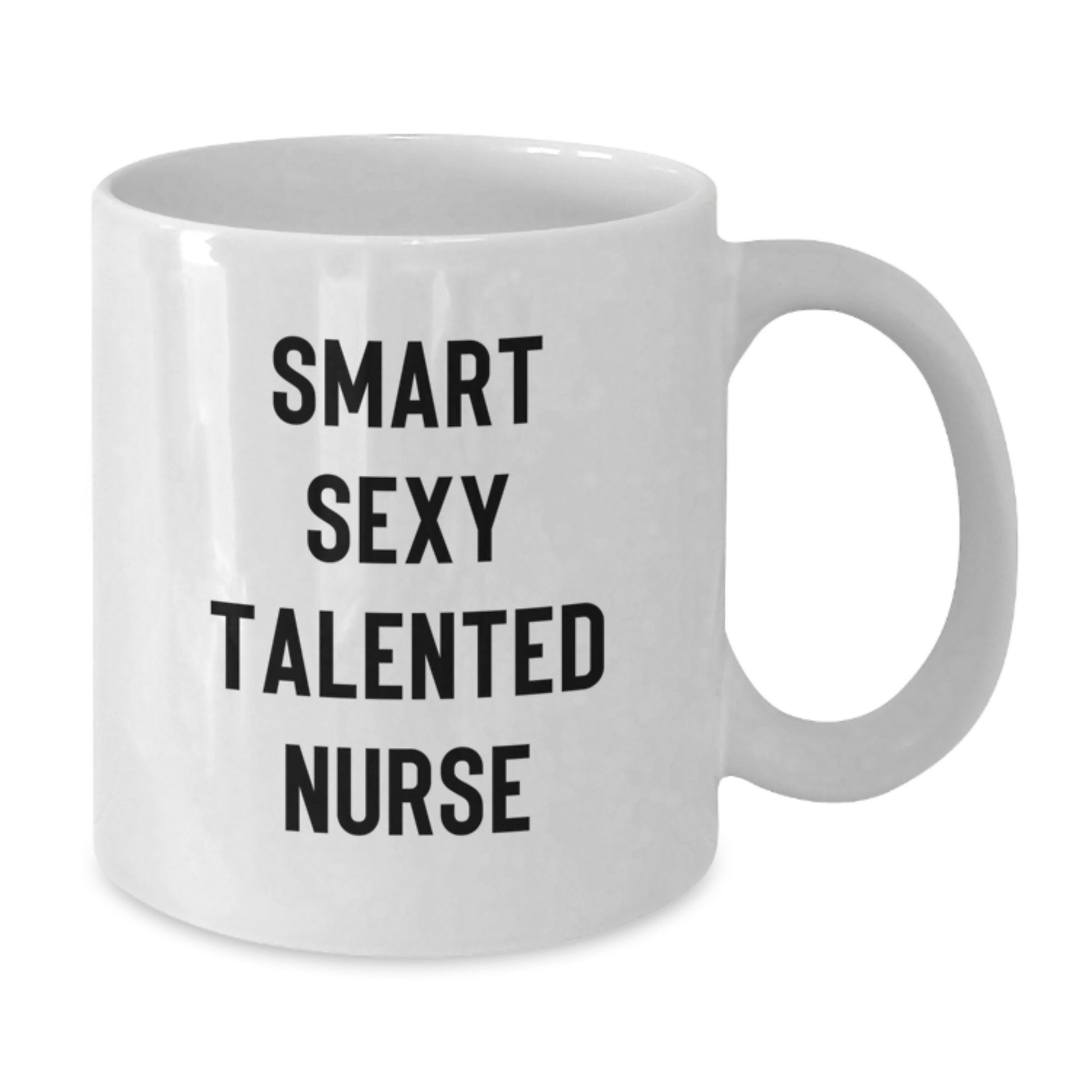 Gifts from Friends for the Smart Sexy Talented Nurse White Coffee Mug 11oz or 15oz Ceramic Graduation Unique - Additional