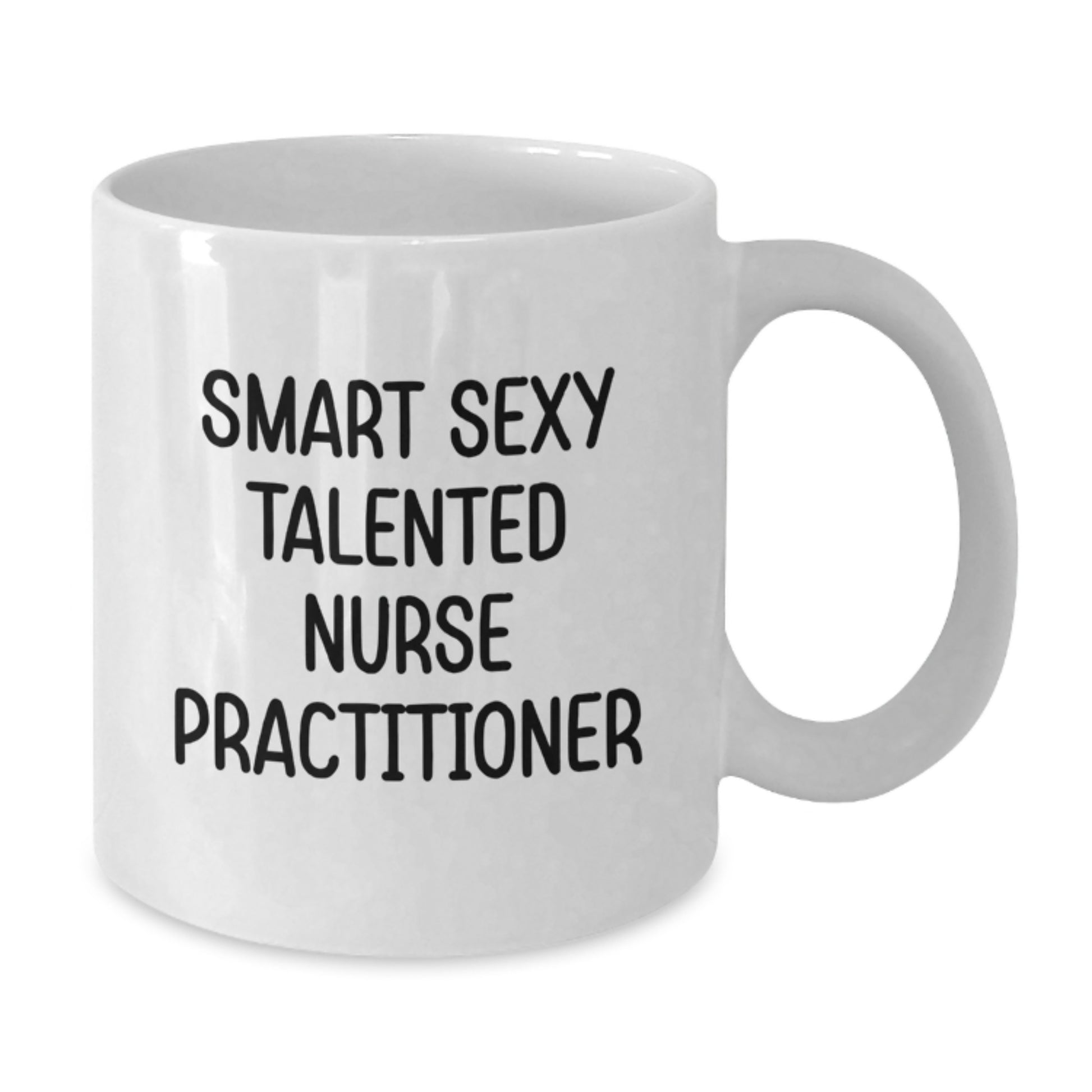 Smart Sexy Talented Nurse Practitioner White Coffee Mug, Funny Gifts from Family, Friends, Coworkers, Unique Graduation Gifts for Nurse Practitioner, White 11oz/15oz Ceramic Mug - Additional