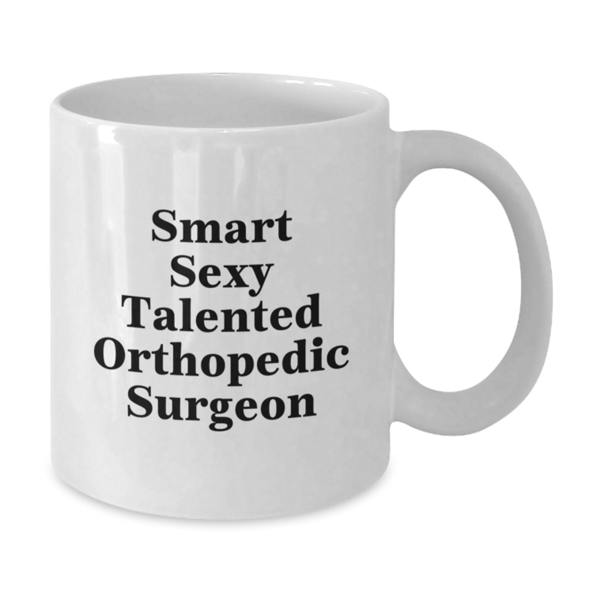 Funny Orthopedic Surgeon Gifts Graduation Unique White Coffee Mugs for Men from Friends - Smart Sexy Talented - Additional