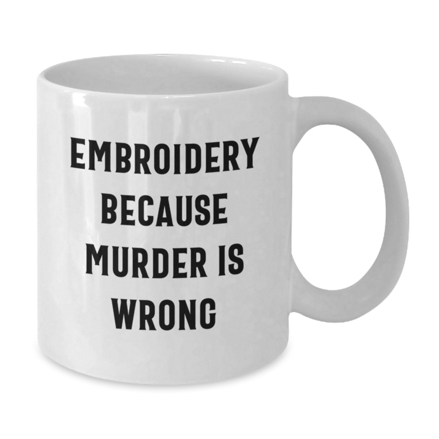 Funny Embroidery White Coffee Mug - Embroidery Because Murder Is Wrong, Valentine's Unique Gifts from Men to Women, 11oz/15oz Ceramic - Additional