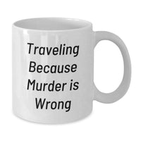 Load image into Gallery viewer, Funny Traveling White Coffee Mugs for Men and Women, Gifts from Friends, Coworkers, Family - Traveling Because Murder Is Wrong - Valentine's Unique Gifts - Additional
