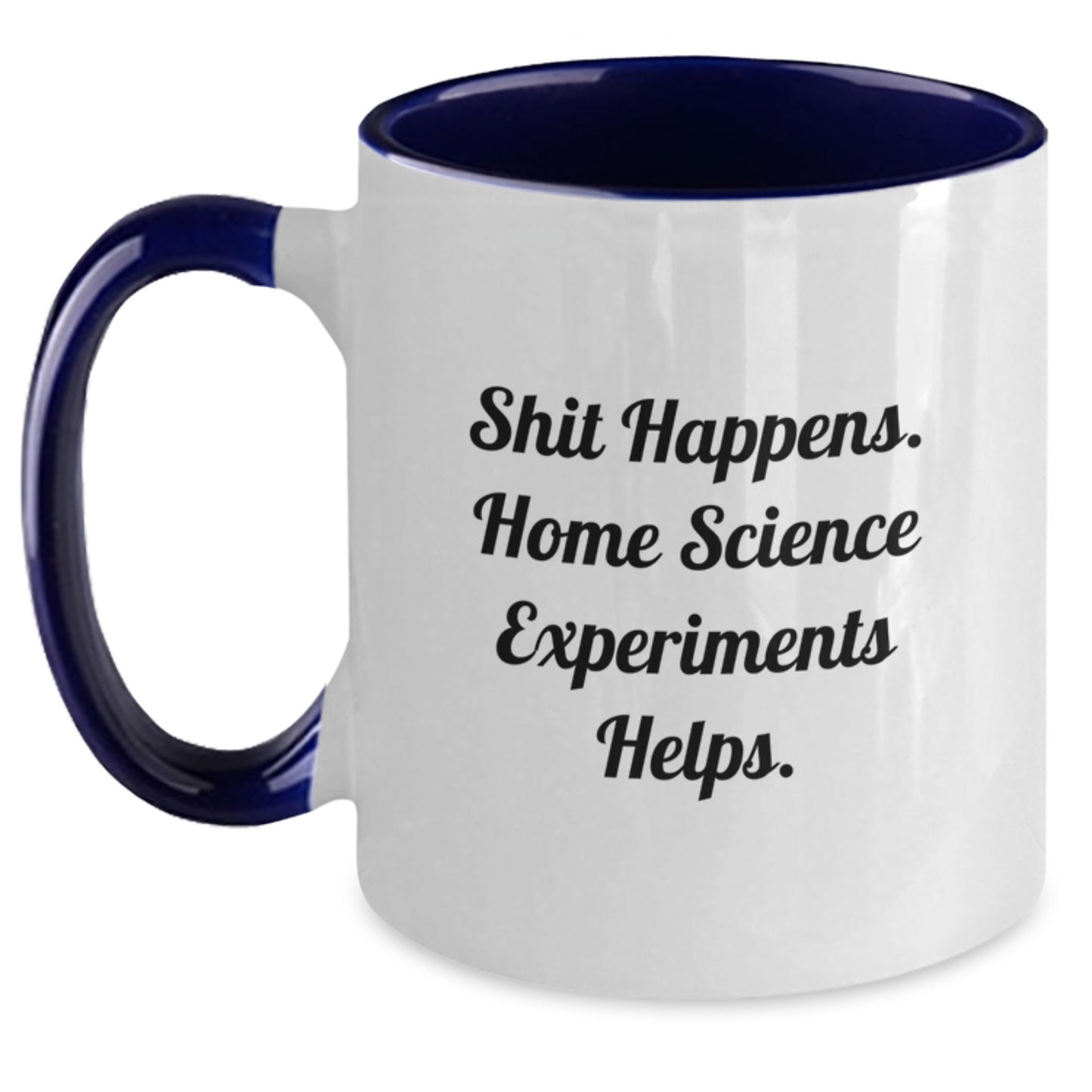 Funny Home Science Experiments Gifts from Friends for Home Science Experiments Graduation Unique Gifts - Two Tone Coffee Mug with Shit Happens. Home Science Experiments Helps. - Main