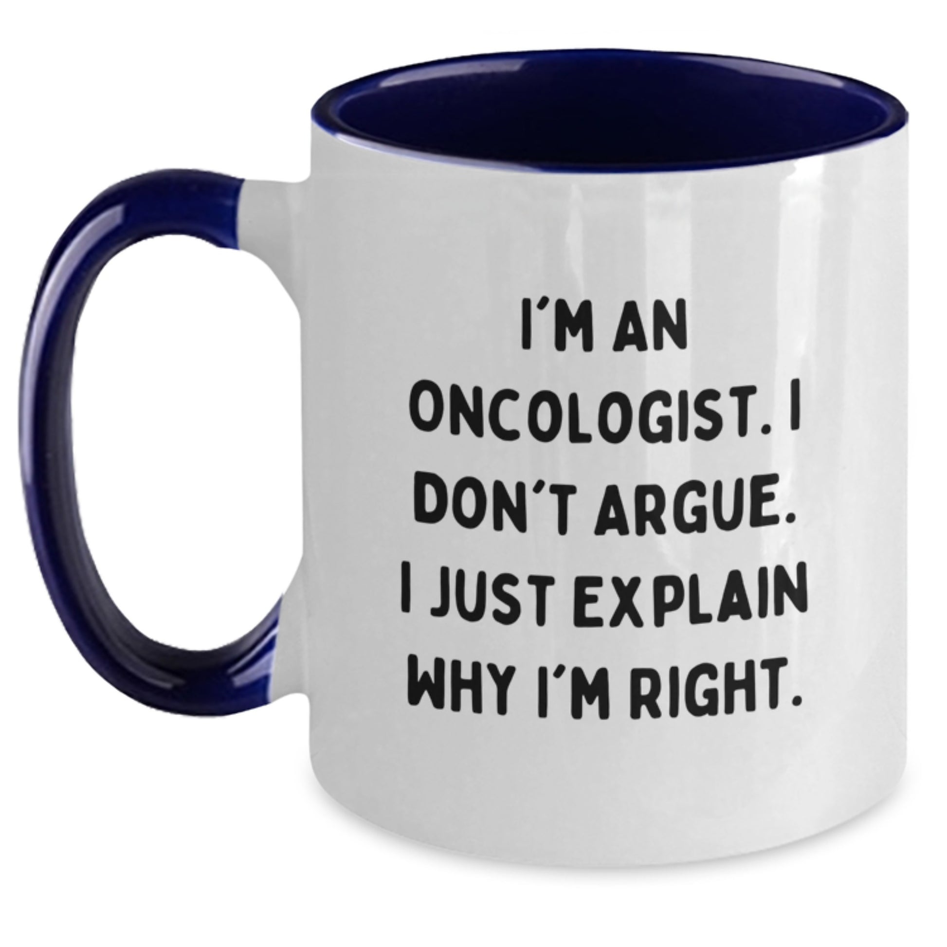 Oncologist Humor Gifts, I'm An Oncologist. I Don't Argue. I Just Explain Why I'm Right., Two Tone Coffee Mug for Graduation, Funny Gifts from Family to Oncologist, Gifts for Oncologist - Main