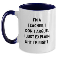Load image into Gallery viewer, Funny Teacher Gifts from Friends, Coworkers, Family - I'm A Teacher. I Don't Argue. I Just Explain Why I'm Right. Two Tone Coffee Mug, Graduation Unique Gifts for Teacher - Main

