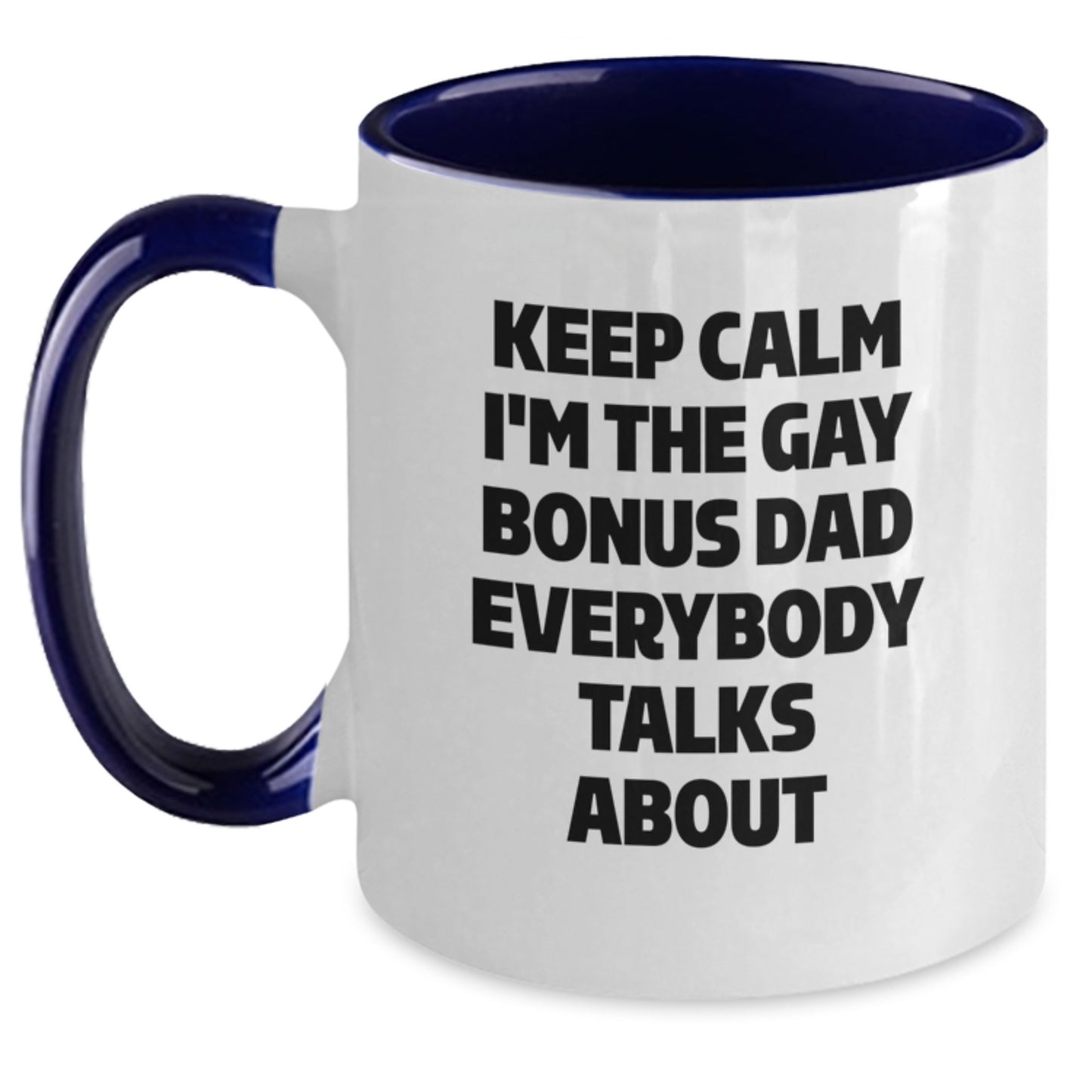 Funny Bonus Dad Gifts - Keep Calm I'm The Gay Bonus Dad Everybody Talks About Two Tone Coffee Mug, Birthday Unique Gifts from Men to Bonus Dad - Main