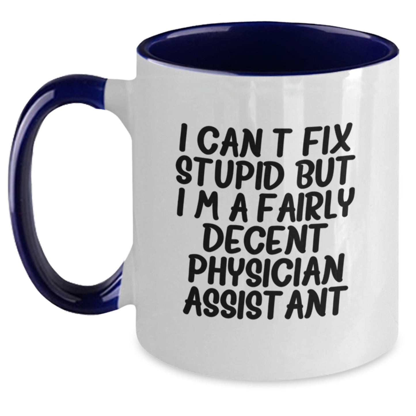 Funny Physician Assistant Gifts - I Can't Fix Stupid But I'm A Fairly Decent PA - Two Tone Coffee Mug for Birthday, Gifts from Friends, or Family to Physician Assistant - Main