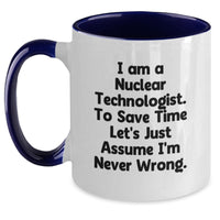 Load image into Gallery viewer, Funny Nuclear Technologist Gifts from Friends - I Am A Nuclear Technologist To Save Time Let&#39;s Just Assume I&#39;m Never Wrong Two Tone Coffee Mug for Christmas - Main
