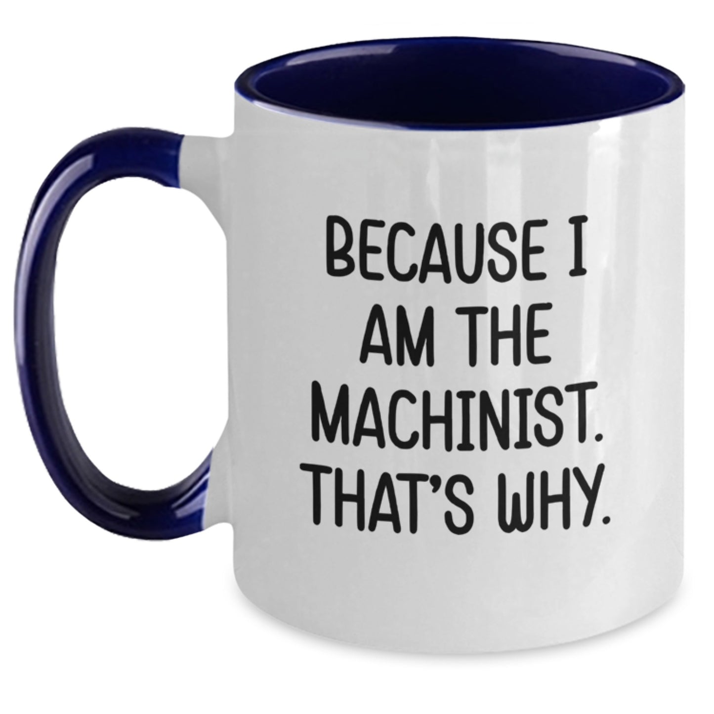 Funny Machinist Gifts from Friends for Birthday Unique Two Tone Coffee Mug - 'Because I Am The Machinist. That's Why.' - Main