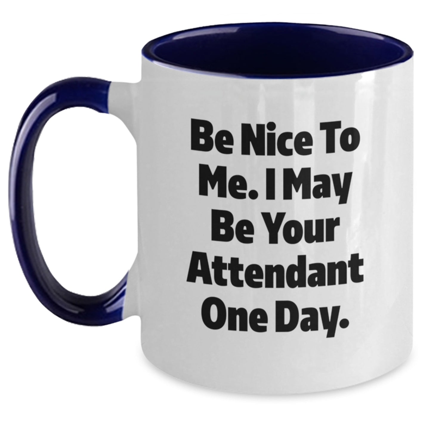 Funny Attendant Gifts from Men, Unique Two Tone Coffee Mugs for Attendant Friends, Be Nice To Me. I May Be Your Attendant One Day. - Main