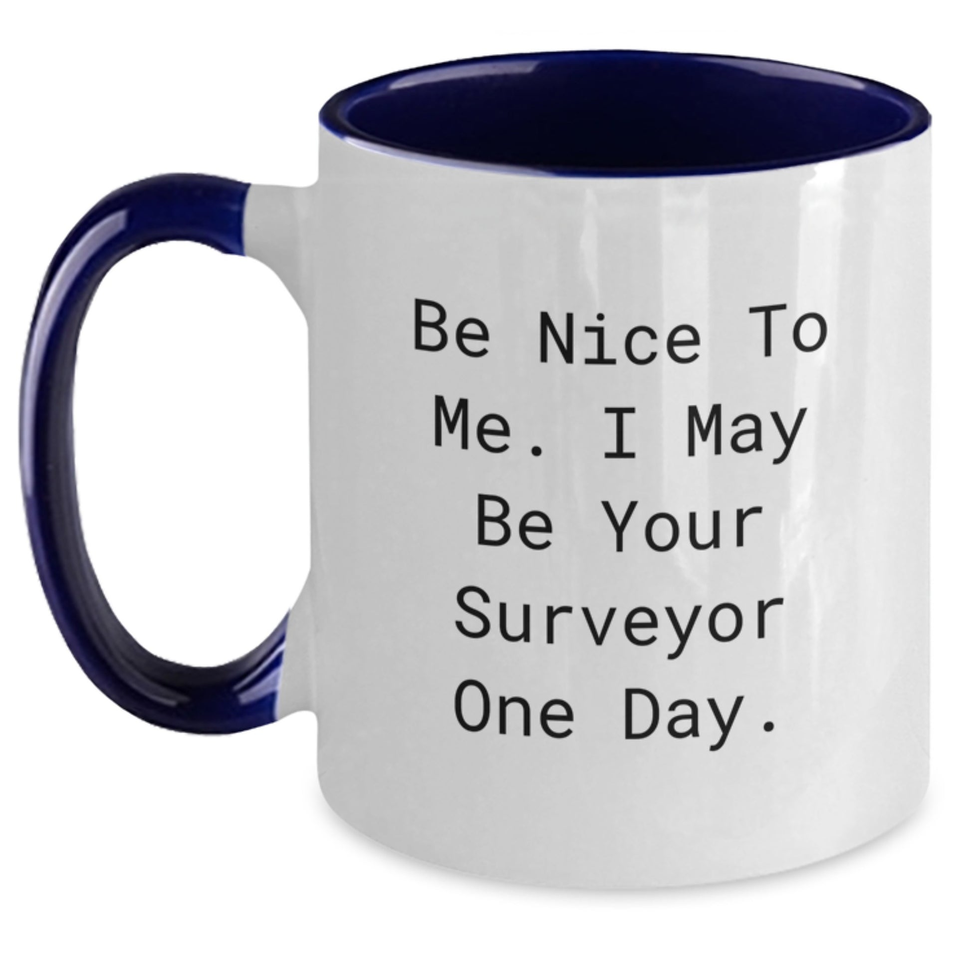 Funny Surveyor Gifts for Men, Be Nice To Me. I May Be Your Surveyor One Day. - Unique Two Tone Coffee Mug for Surveyor, Dad, Father's Day Unique Gifts from Family - Main
