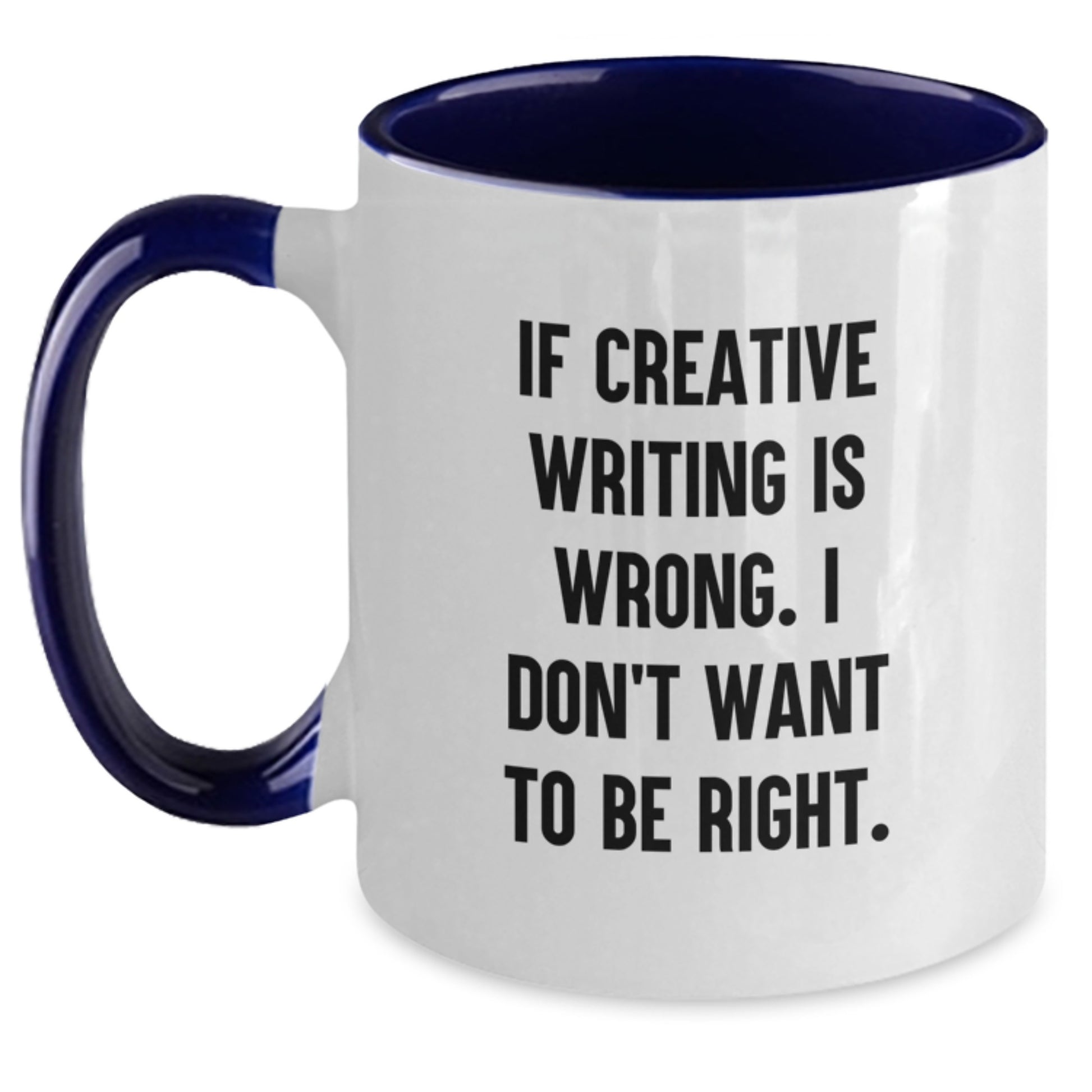 Inspiring Gifts from Friends for Creative Writing Graduates - If Creative Writing Is Wrong. I Don't Want To Be Right. Funny Two Tone Coffee Mug - Main