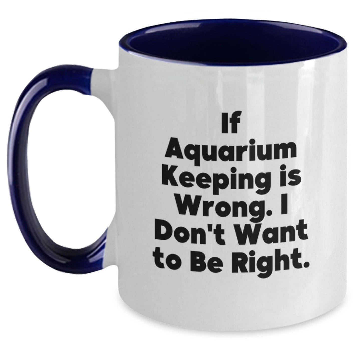 Funny Aquarium Keeping Gifts for Men from Women - Two Tone Coffee Mug If Aquarium Keeping Is Wrong I Don't Want To Be Right Gift Ideas for Graduation - Main