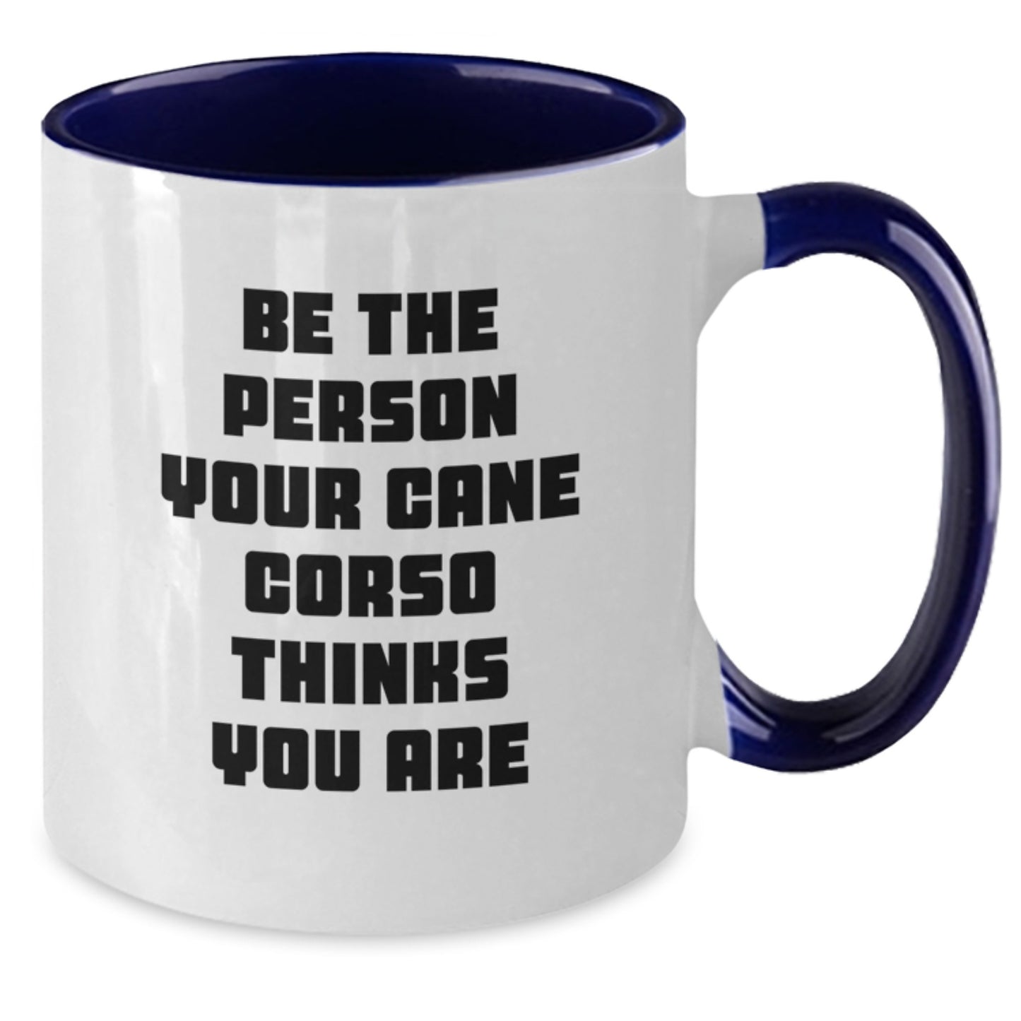 Be the Person Your Cane Corso Thinks You Are Funny Cane Corso Dog Gifts from Friends - Birthday Unique Gifts for Dog Lovers - Two Tone Coffee Mug - Additional