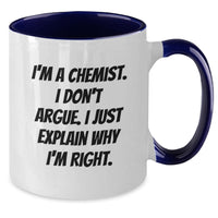 Load image into Gallery viewer, Funny Chemist Gifts for Graduation - Two Tone Coffee Mug with I&#39;m A Chemist. I Don&#39;t Argue. I Just Explain Why I&#39;m Right. Quote, Gifts from Family to Chemist, Unique Graduation Gifts for Men or Women - Additional
