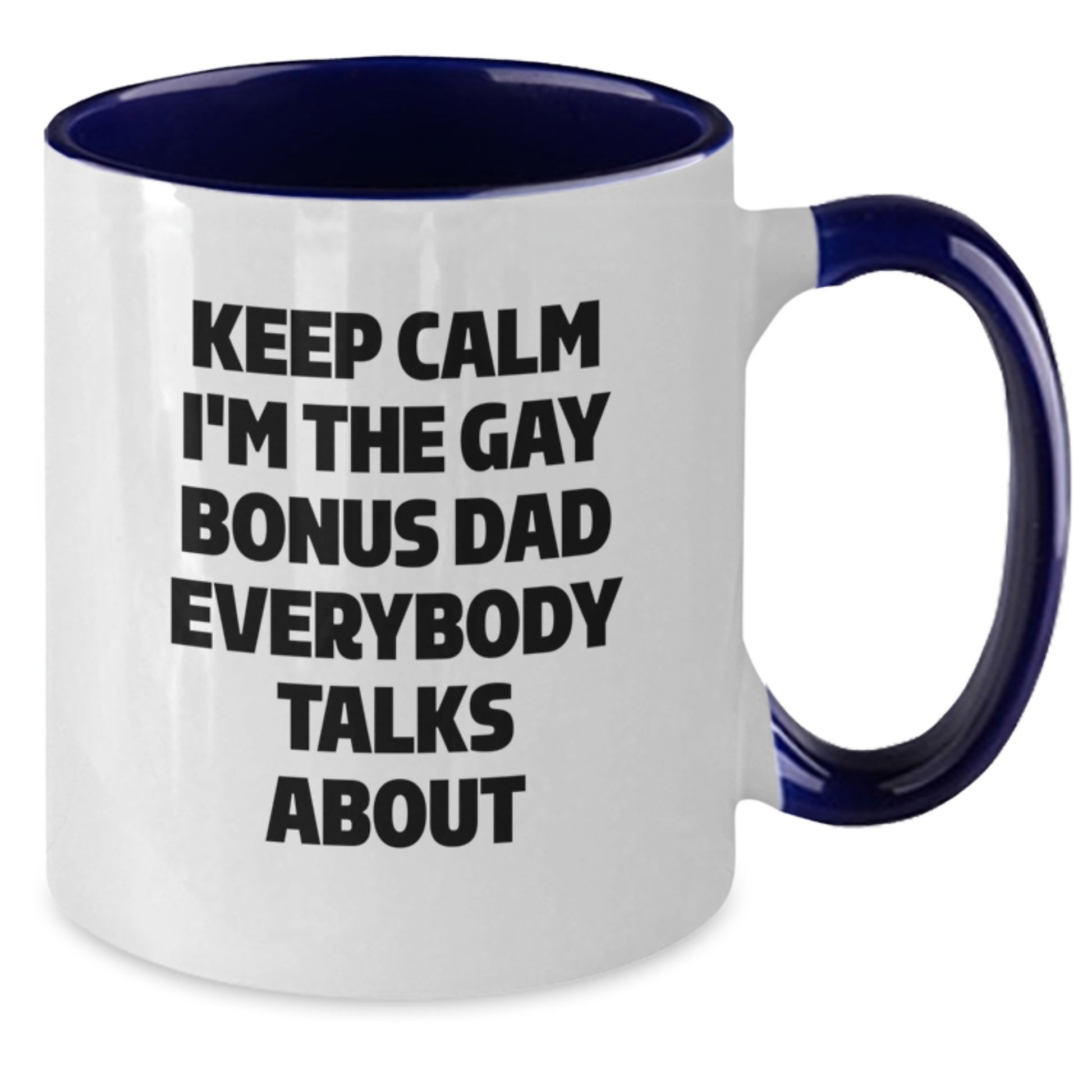 Funny Bonus Dad Gifts - Keep Calm I'm The Gay Bonus Dad Everybody Talks About Two Tone Coffee Mug, Birthday Unique Gifts from Men to Bonus Dad - Additional