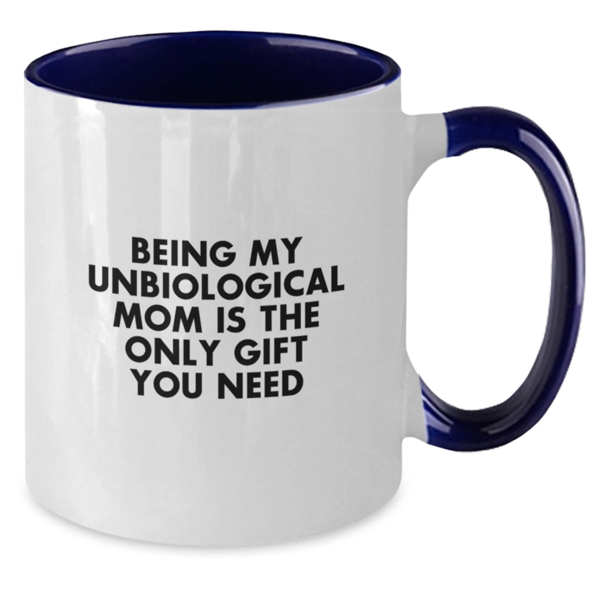 Funny Unbiological Mom Gifts from Family - Being My Unbiological Mom Is The Only Gift You Need, Two Tone Coffee Mug for Birthday - Additional