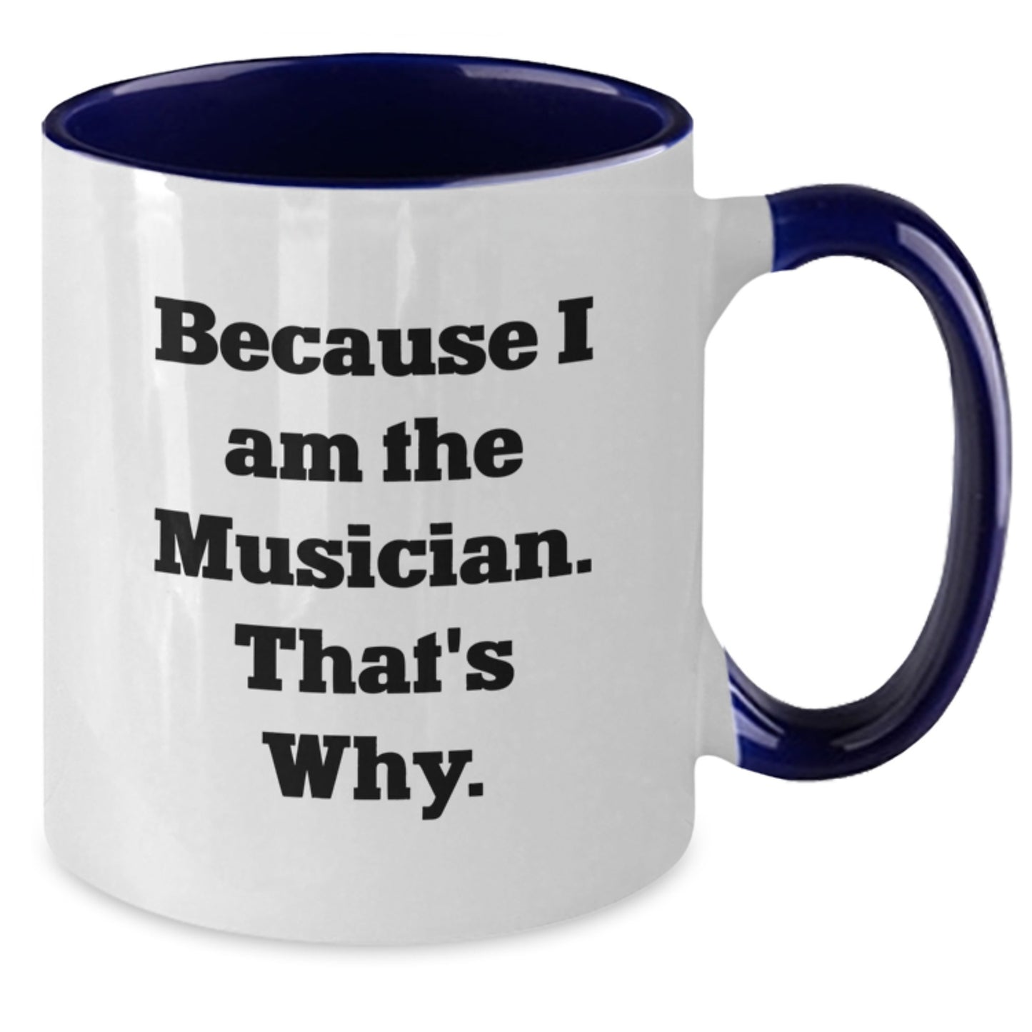 Funny Musician Gifts from Friends - Because I Am The Musician. That's Why. Two Tone Coffee Mug for Musician Birthday Unique Gifts - Additional