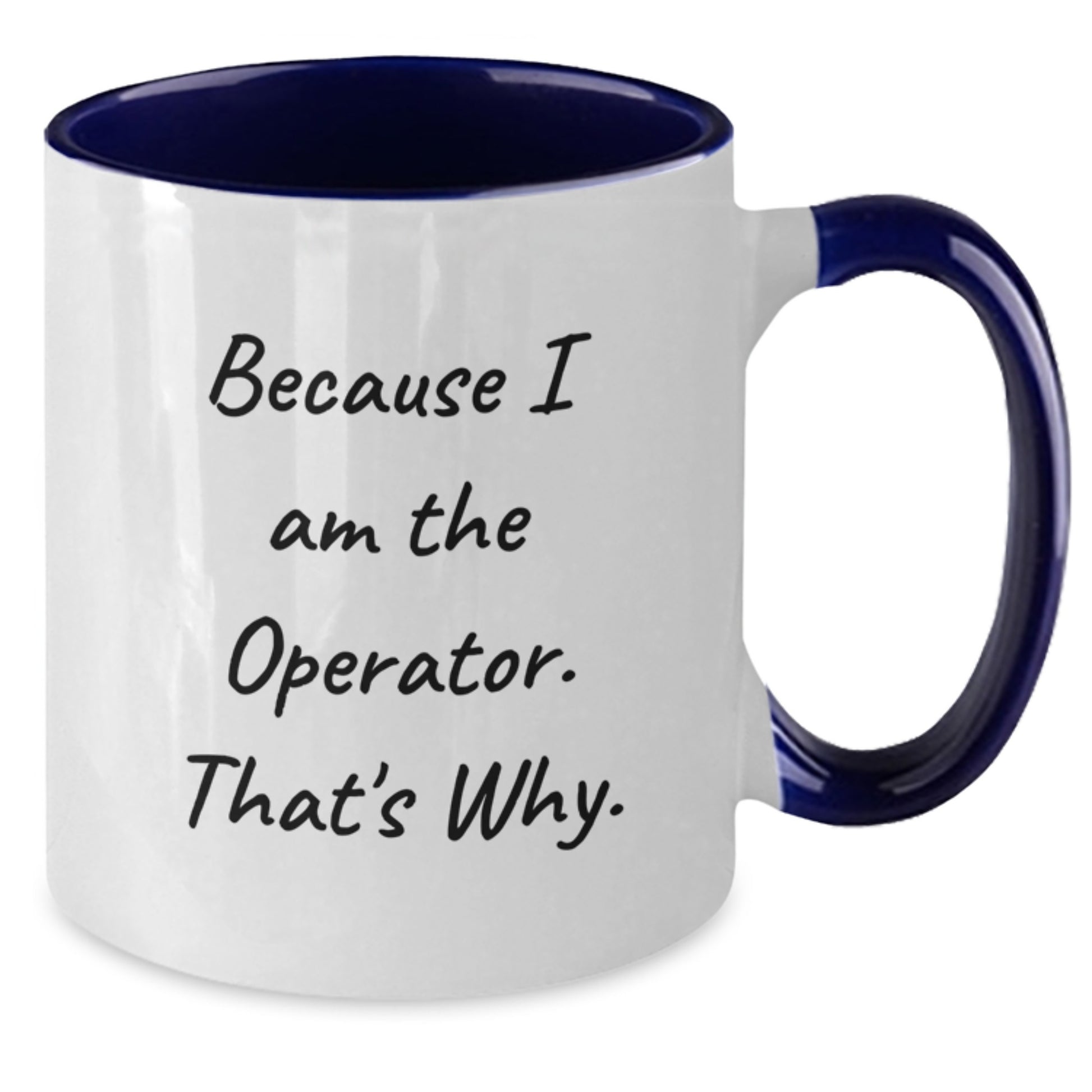 Operator Gifts for Men - Funny Two Tone Coffee Mug Because I Am The Operator. That's Why. - Birthday Unique Gifts from Friends - Additional