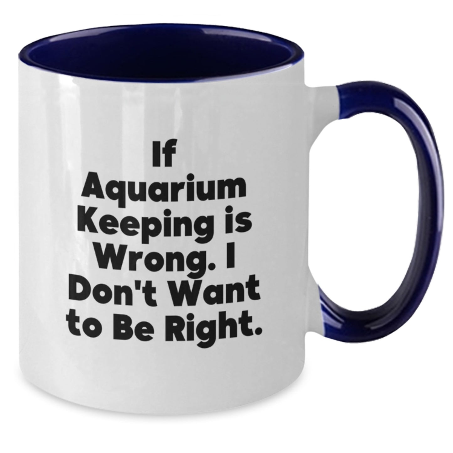 Funny Aquarium Keeping Gifts for Men from Women - Two Tone Coffee Mug If Aquarium Keeping Is Wrong I Don't Want To Be Right Gift Ideas for Graduation - Additional