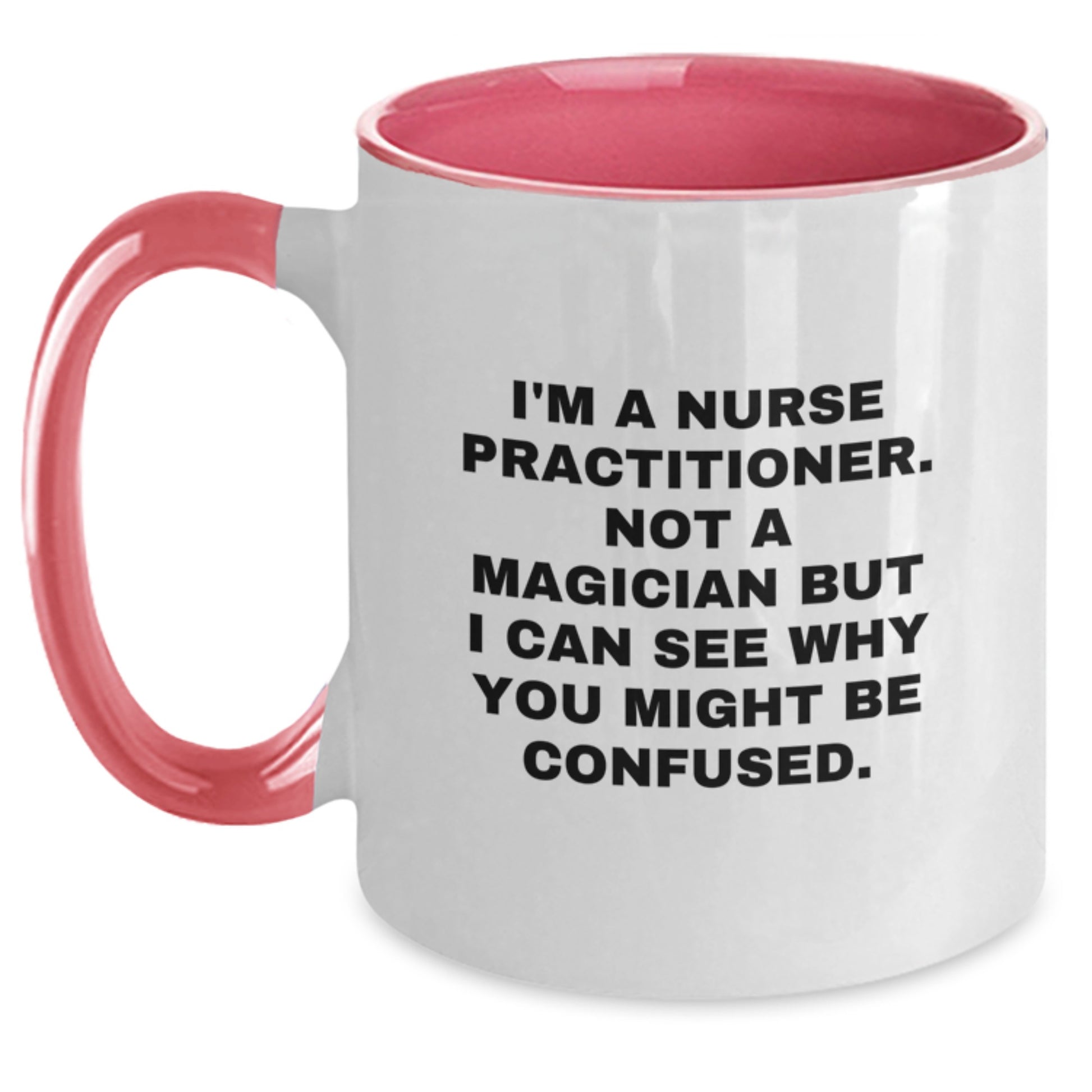 Funny Nurse Practitioner Gifts from Men - I'm A Nurse Practitioner. Not A Magician But I Can See Why You Might Be Confused. Two Tone Coffee Mug for Nurse Practitioner Graduation Unique Gifts - Main