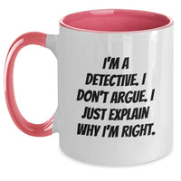 Load image into Gallery viewer, Funny Detective Gifts for Men from Friends on Graduation Day - Two Tone Coffee Mug with &#39;I&#39;m A Detective. I Don&#39;t Argue. I Just Explain Why I&#39;m Right.&#39; Quote, Gifts from Women, Gifts for Detective - Main
