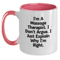 Load image into Gallery viewer, Massage Therapist Gifts, Funny Two Tone Coffee Mugs, I&#39;m A Massage Therapist. I Don&#39;t Argue. I Just Explain Why I&#39;m Right., Graduation Unique Gifts from Friends for Massage Therapist - Main
