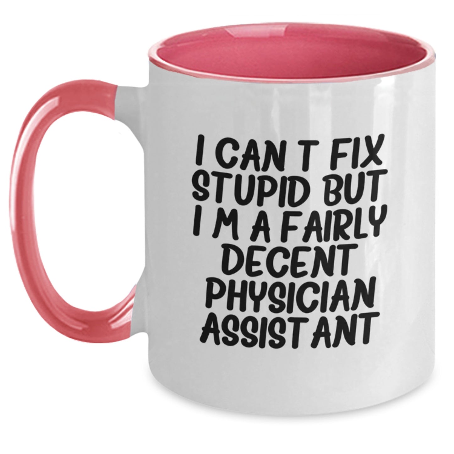 Funny Physician Assistant Gifts - I Can't Fix Stupid But I'm A Fairly Decent PA - Two Tone Coffee Mug for Birthday, Gifts from Friends, or Family to Physician Assistant - Main