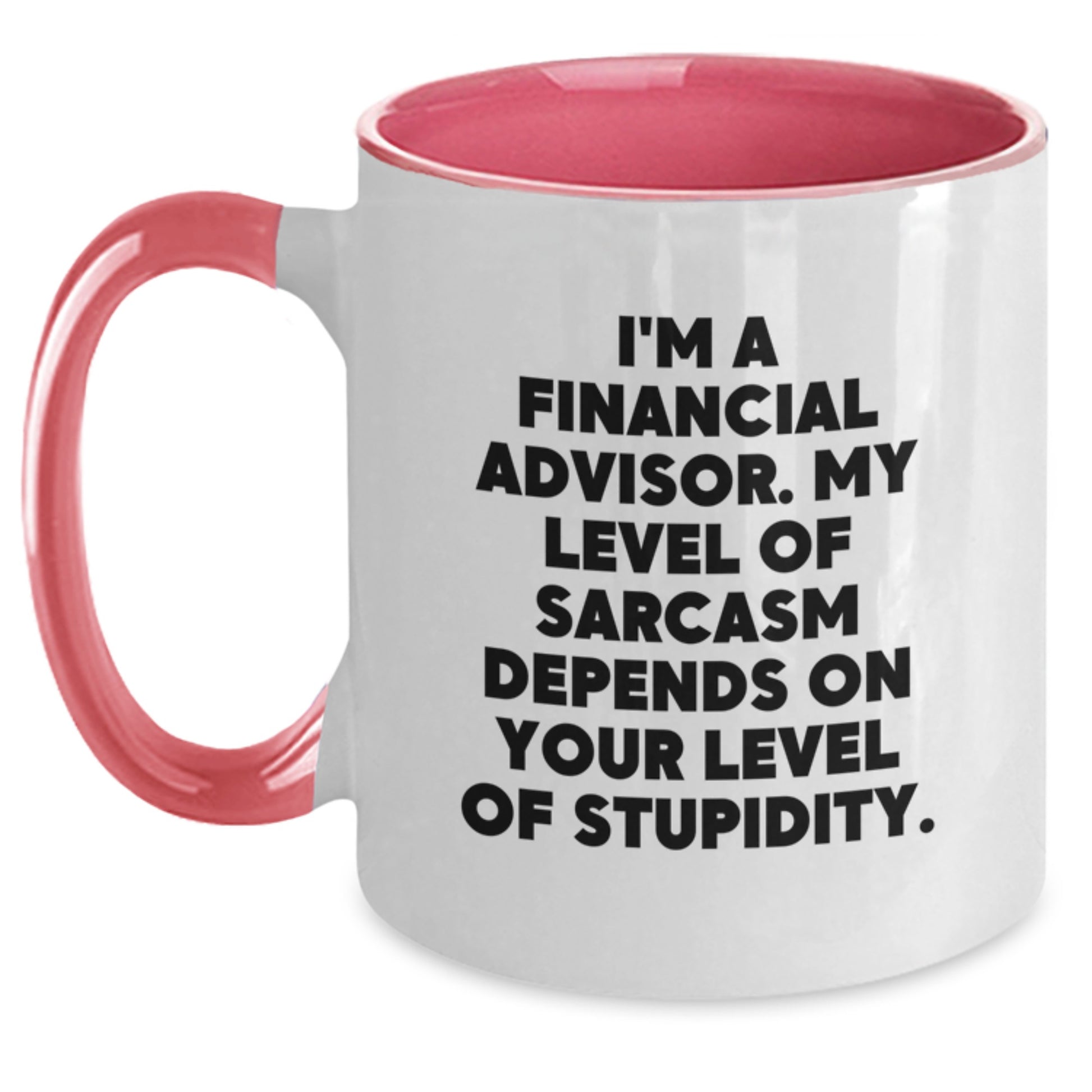Funny Financial Advisor Gifts from Friends - Two Tone Coffee Mug, I'm A Financial Advisor. My Level Of Sarcasm Depends On Your Level Of Stupidity. for Financial Advisor Birthday Unique Gifts - Main