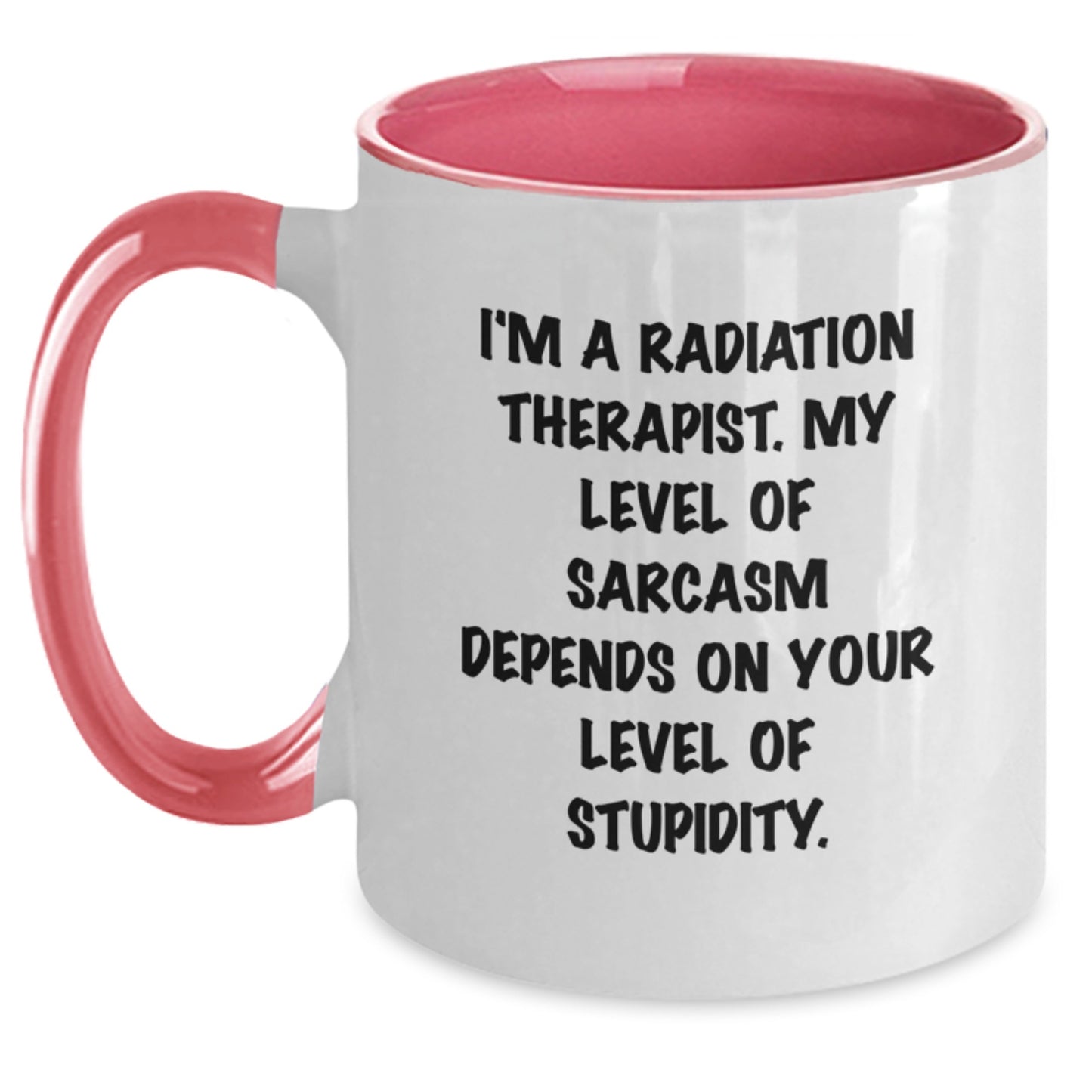 Radiation Therapist Funny Sarcasm Mug Gifts from Friends for Birthday, Two Tone Coffee Mug, I'm A Radiation Therapist. My Level Of Sarcasm Depends On Your Level Of Stupidity. - Main