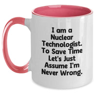 Load image into Gallery viewer, Funny Nuclear Technologist Gifts from Friends - I Am A Nuclear Technologist To Save Time Let&#39;s Just Assume I&#39;m Never Wrong Two Tone Coffee Mug for Christmas - Main
