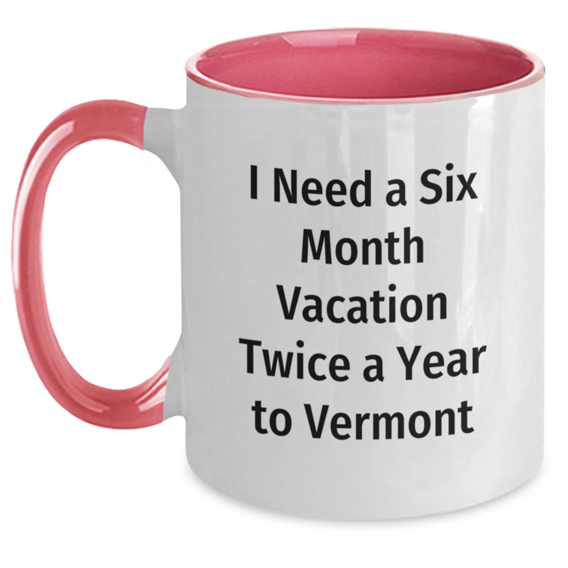 Vermont Gifts from Men to Women - Funny 'I Need A Six Month Vacation Twice A Year To Vermont' Two Tone Coffee Mug for Mother's Day Unique Gifts - Main