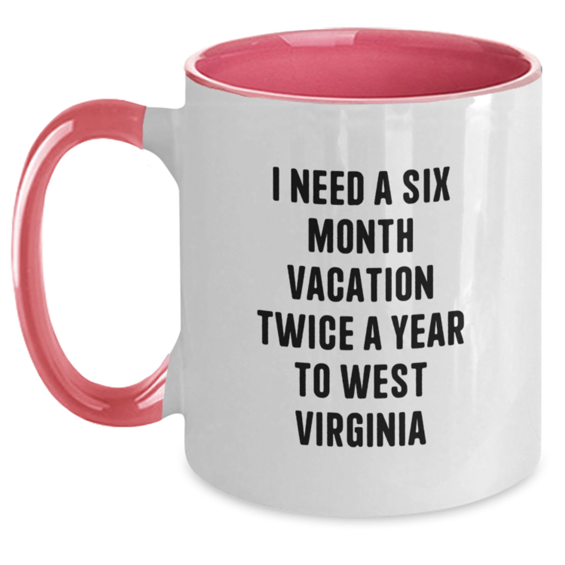 West Virginia Enthusiast Gifts from Men to Women Friends for Valentine's, I Need A Six Month Vacation Twice A Year To West Virginia Two Tone Coffee Mugs - Main