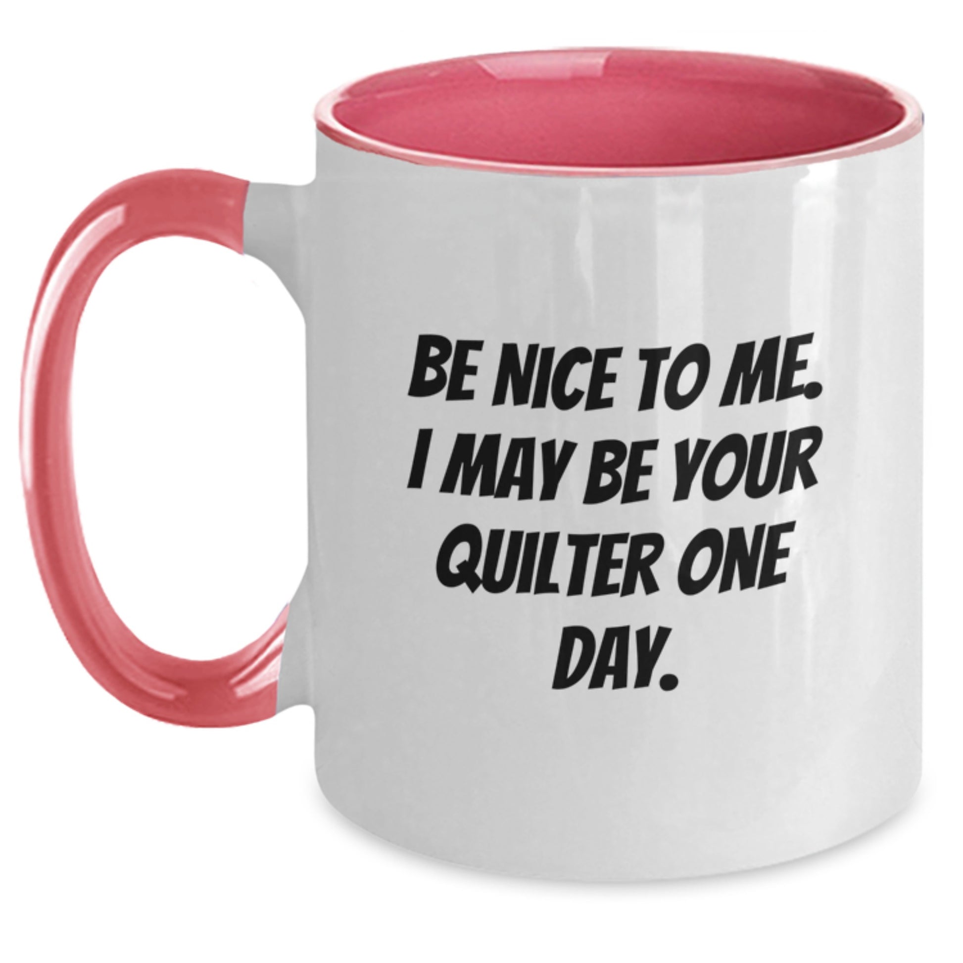 Funny Quilter Gifts from Men to Friends, Unique Two Tone Coffee Mug for Quilter, Be Nice To Me. I May Be Your Quilter One Day. - Main