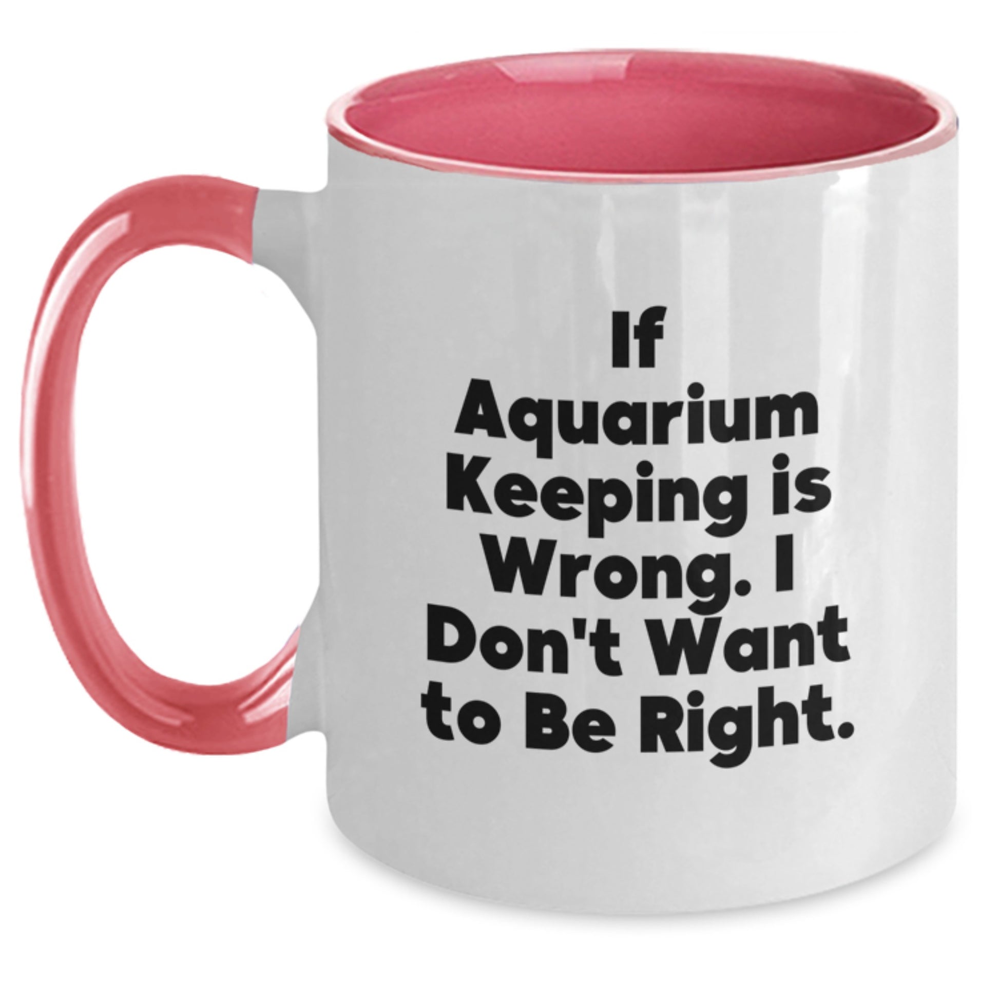 Funny Aquarium Keeping Gifts for Men from Women - Two Tone Coffee Mug If Aquarium Keeping Is Wrong I Don't Want To Be Right Gift Ideas for Graduation - Main