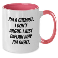 Load image into Gallery viewer, Funny Chemist Gifts for Graduation - Two Tone Coffee Mug with I&#39;m A Chemist. I Don&#39;t Argue. I Just Explain Why I&#39;m Right. Quote, Gifts from Family to Chemist, Unique Graduation Gifts for Men or Women - Additional

