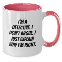 Load image into Gallery viewer, Funny Detective Gifts for Men from Friends on Graduation Day - Two Tone Coffee Mug with &#39;I&#39;m A Detective. I Don&#39;t Argue. I Just Explain Why I&#39;m Right.&#39; Quote, Gifts from Women, Gifts for Detective - Additional
