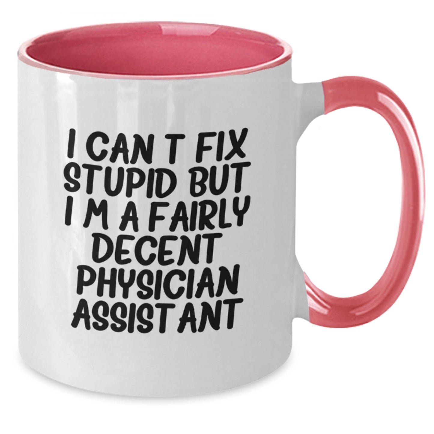 Funny Physician Assistant Gifts - I Can't Fix Stupid But I'm A Fairly Decent PA - Two Tone Coffee Mug for Birthday, Gifts from Friends, or Family to Physician Assistant - Additional