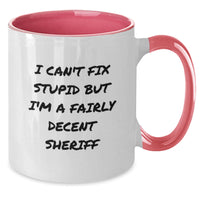 Load image into Gallery viewer, Funny Sheriff Mug I Can&#39;t Fix Stupid But I&#39;m A Fairly Decent Sheriff Gifts from Friends to Sheriff on Birthday - Additional
