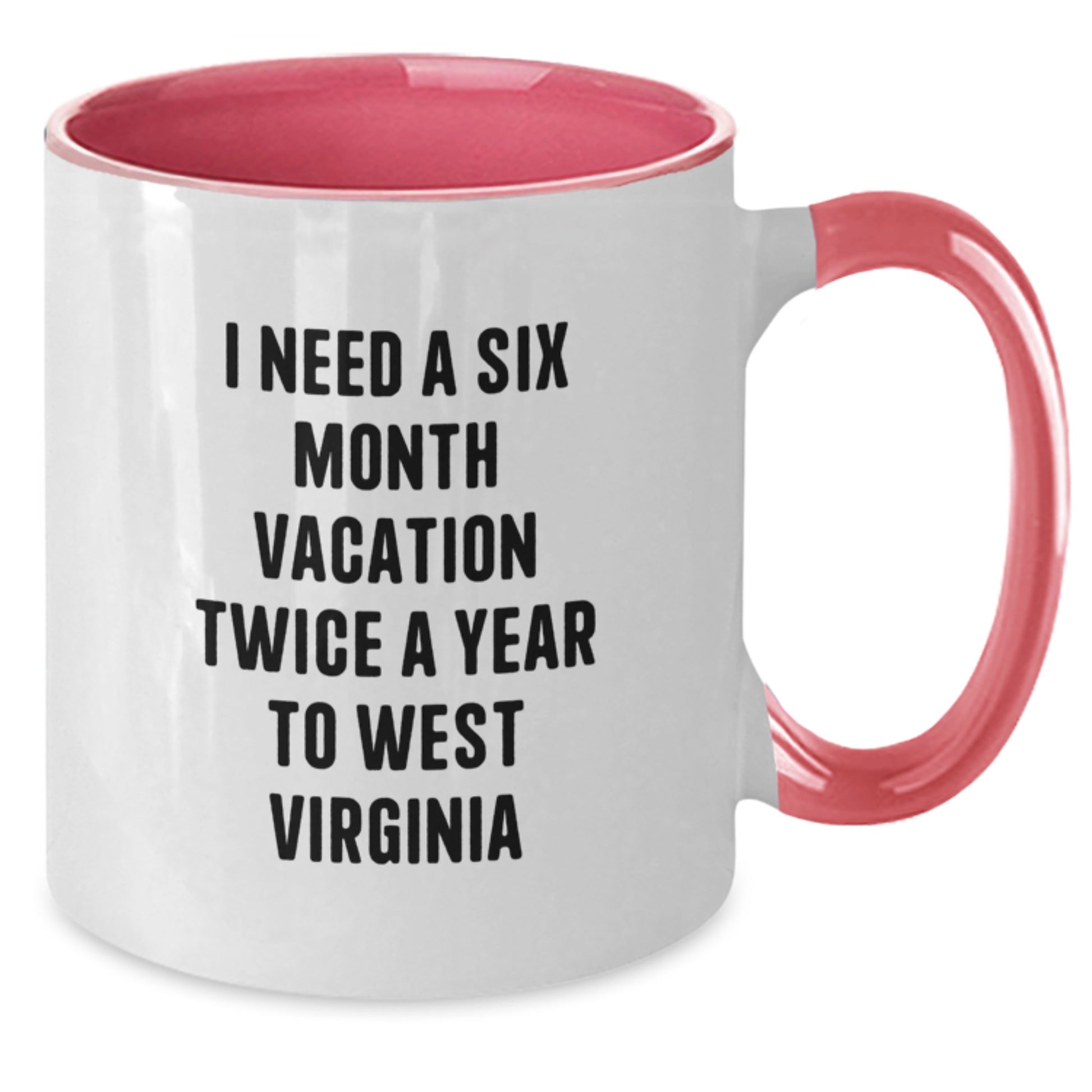West Virginia Enthusiast Gifts from Men to Women Friends for Valentine's, I Need A Six Month Vacation Twice A Year To West Virginia Two Tone Coffee Mugs - Additional